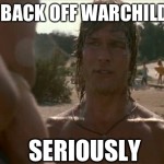 back off warchild seriously